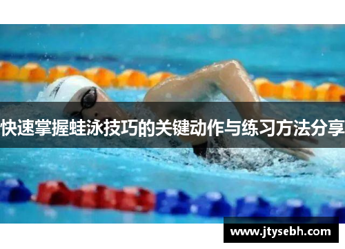 快速掌握蛙泳技巧的关键动作与练习方法分享