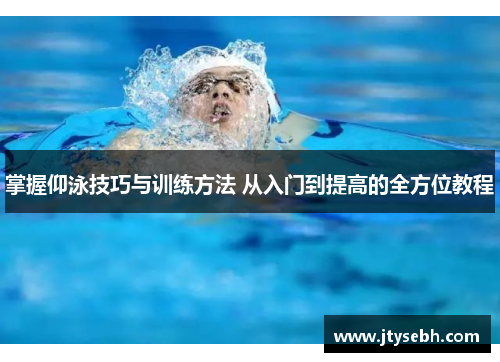 掌握仰泳技巧与训练方法 从入门到提高的全方位教程