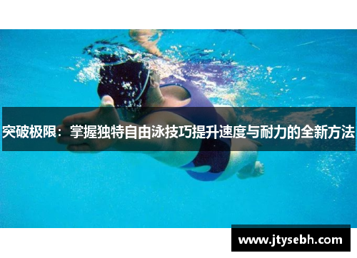 突破极限：掌握独特自由泳技巧提升速度与耐力的全新方法