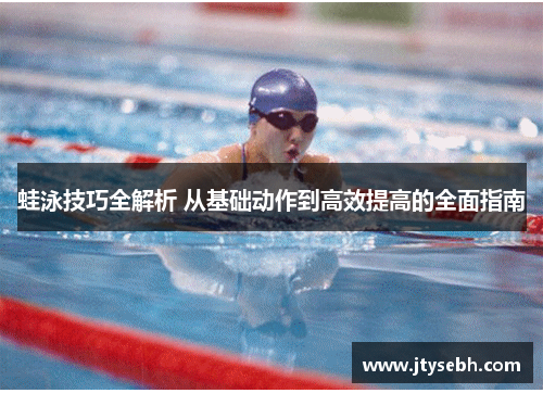 蛙泳技巧全解析 从基础动作到高效提高的全面指南