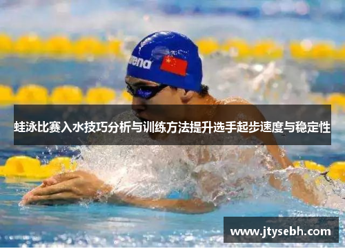 蛙泳比赛入水技巧分析与训练方法提升选手起步速度与稳定性